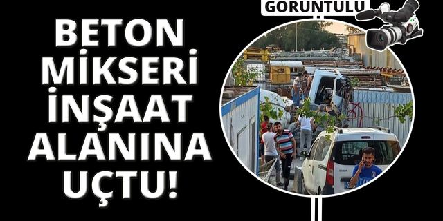 İzmir'de beton mikseri otoyoldan şantiyeye uçtu