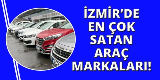 İzmirliler Mayıs ayında en çok bu araçları satın aldı