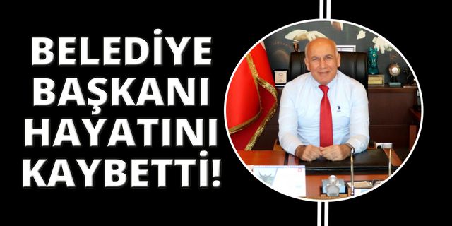 Belediye Başkanı Levent Tuncel hayatını kaybetti