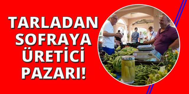 İzmir'in o ilçesinde üretici pazarı açılıyor