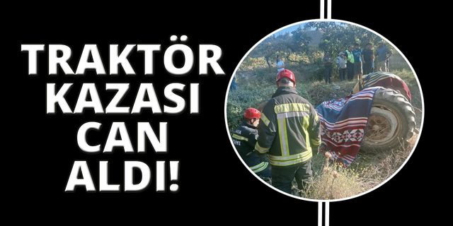 Manisa’da devrilen traktörün sürücüsü hayatını kaybetti