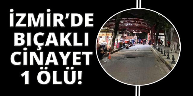 İzmir'de 8 bıçak darbesiyle öldürüldü