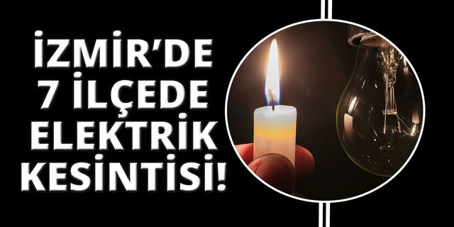 İzmir'de 7 merkez ilçede elektrik kesintisi! (31 Ağustos-01-02 Eylül 2023)