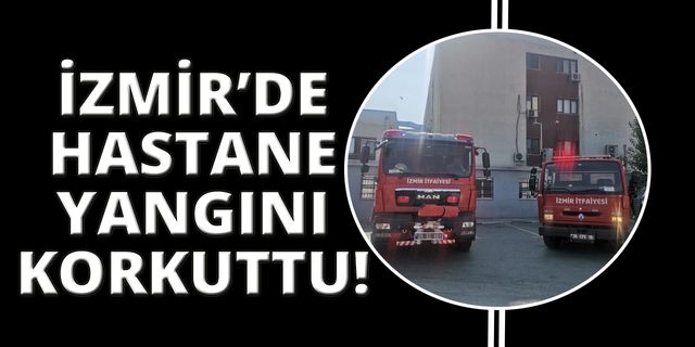 İzmir’de hastanede korkutan yangın!