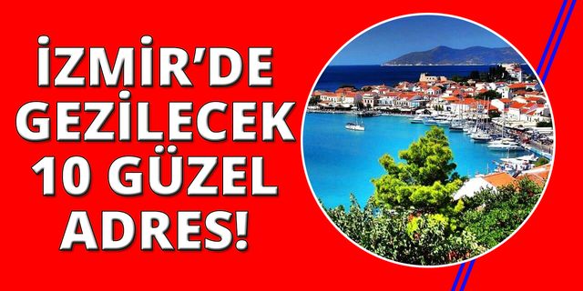 İzmir'de bu 10 güzel yeri mutlaka gidin-gezin!