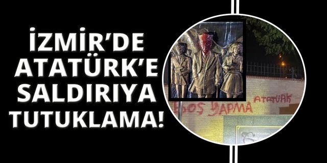  İzmir'de Atatürk Anıtı’na saldıran kişi tutuklandı