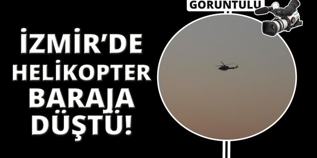 İzmir'de helikopter baraja düştü! 3 kişi kayıp!