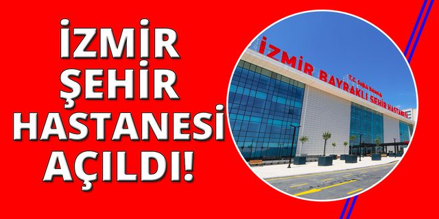 İzmir Şehir Hastanesi hasta kabulüne başladı