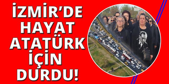  İzmir’de hayat Atatürk için durdu