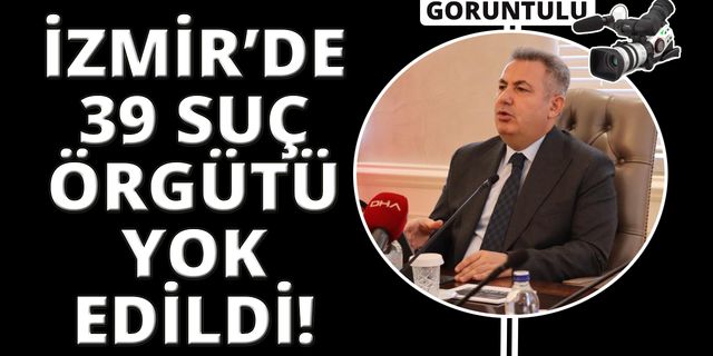 Vali Süleyman Elban: "İzmir'de 39 suç örgütü çökertildi"