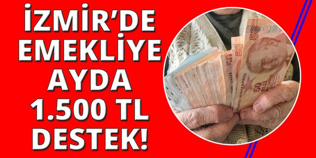 İzmir'de emeklilere ayda 1.500 TL ödeme yapılacak!