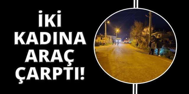 İzmir'de otomobil kadınlara çarptı: 1 ölü, 1 yaralı