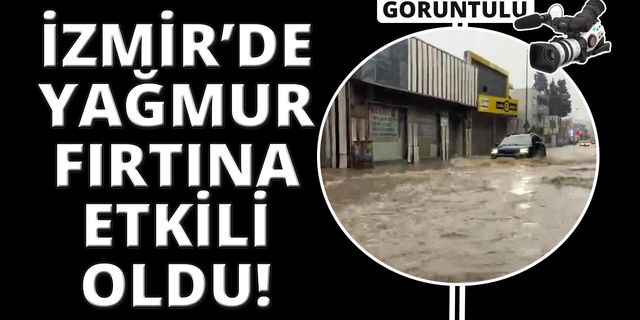  İzmir’de sağanak ve fırtına: Yollar göle döndü, şemsiyeler uçtu