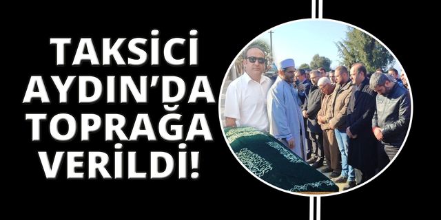 İzmir’de öldürülen taksici memleketi Aydın’da toprağa verildi