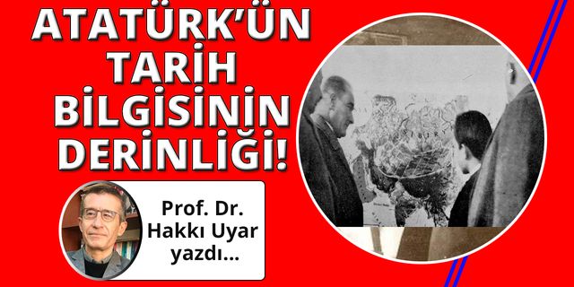 Atatürk’ün tarih bilgisinin derinliği