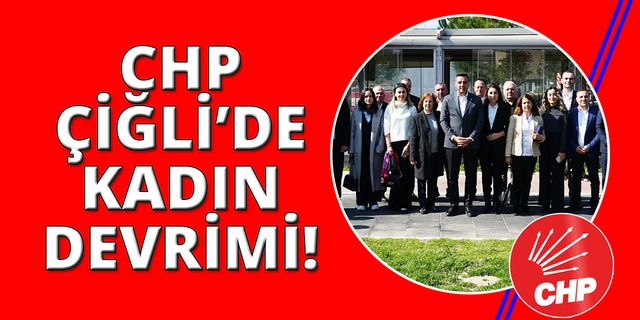 CHP Çiğli Meclis Üyesi listesinde kadın devrimi!