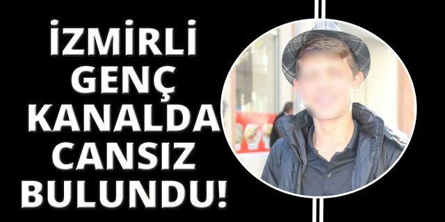 İzmir'de 18 yaşındaki gencin cansız bedeni su kanalında bulundu