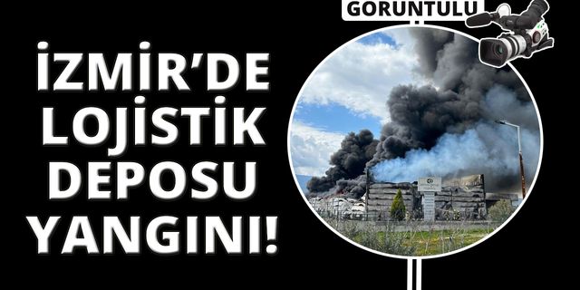 İzmir'de lojistik deposunda büyük yangın