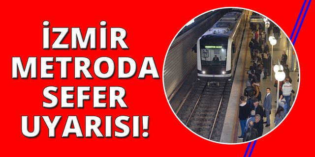İzmir metroda pazar günü o duraklar arası sefer yapılmayacak