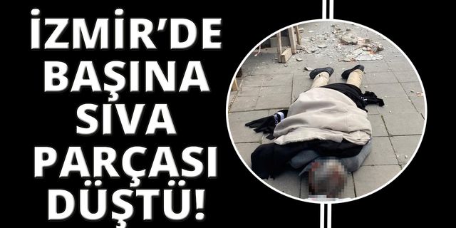 İzmir'de başına sıva parçaları düşen yaşlı adam hastanelik oldu