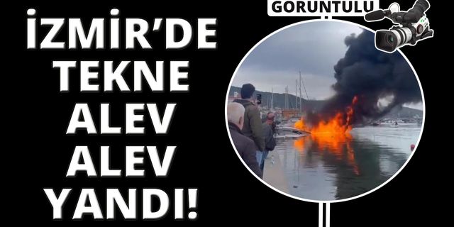  İzmir'de patlayan tekne alevler içinde kaldı