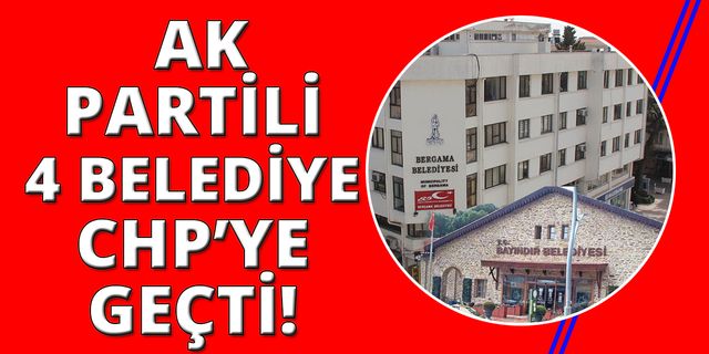  İzmir'de AK Parti'li 4 belediye CHP'ye geçti