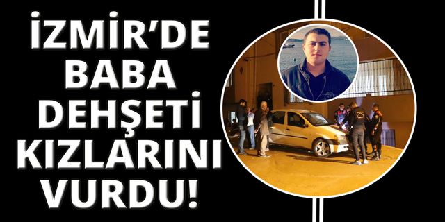 İzmir'de cinnet getiren baba, iki kızını ve kendisini vurdu