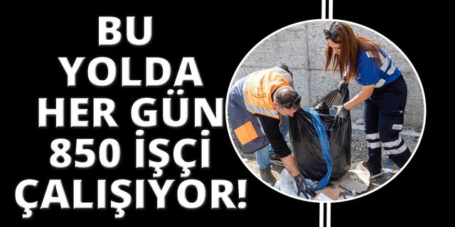 İzmir'de her gün 850 işçi bu yolu sürekli temizliyor