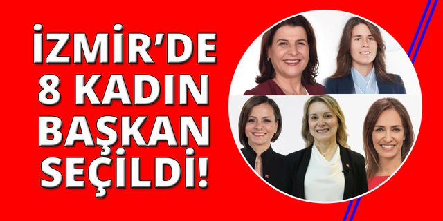  İzmir'de 8 kadın belediye başkanı dönemi