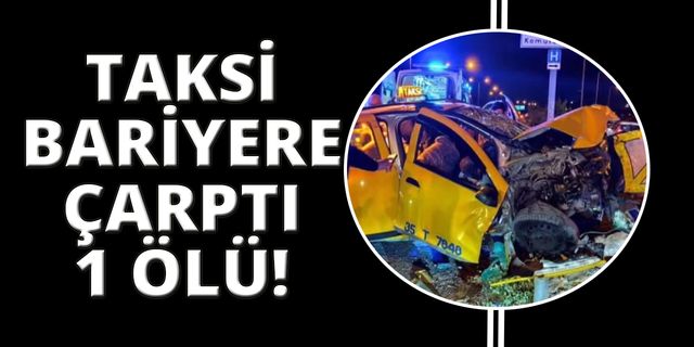  İzmir’de ticari taksi bariyerlere çarptı: 1 ölü, 5 yaralı