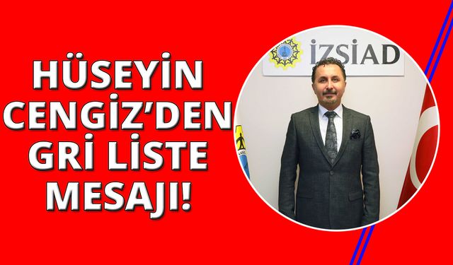 İZSİAD Başkanı Hüseyin Cengiz’den gri liste açıklaması