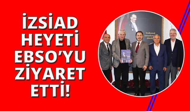 İZSİAD’dan EBSO’ya işbirliği ziyareti