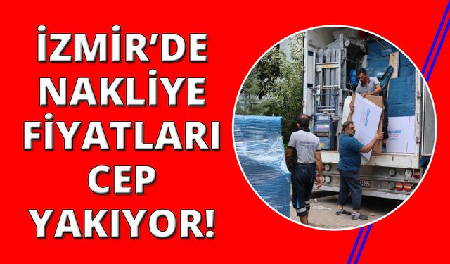 İzmir'de nakliye fiyatları şehir içi 30 bin TL'ye çıktı