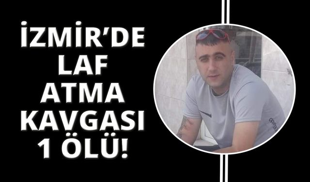 İzmir’de ‘laf atma’ kavgası: 1 ölü, 2 yaralı
