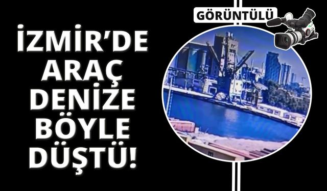 İzmir'de manevra yaptığı sırada denize düşen aracın sürücüsü öldü