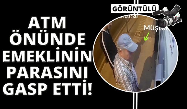 Sıra bekler gibi yaptı, ATM’den para çeken emekliyi gasp etti