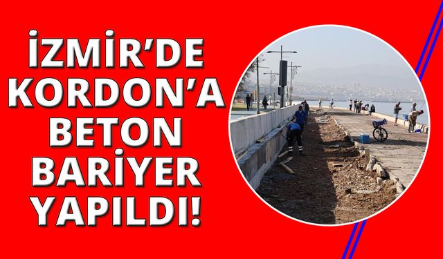 İzmir Kordon’da deniz taşkınlarına karşı beton bariyer