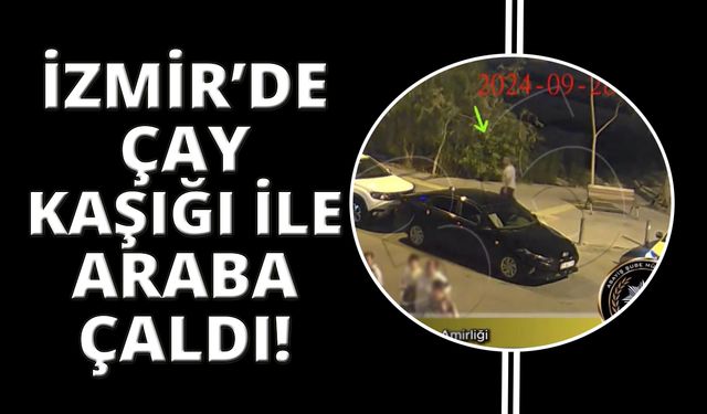 İzmir'de 'çay kaşığı' ile otomobil çaldı