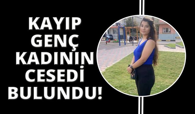 Manisa'da kaybolan genç kadının cesedi Uşak'ta bulundu