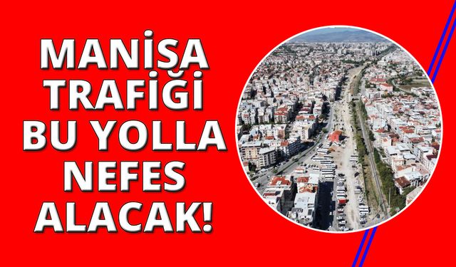 Manisa'nın trafiğine nefes aldıracak yolda çalışmalar sürüyor