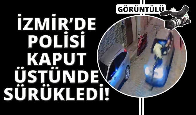 İzmir'de polisi kaputta sürükleyen sürücü tutuklandı