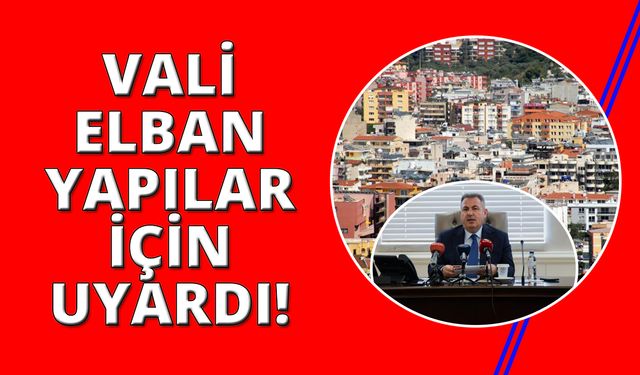 Vali Elban’dan İzmir için korkutan yapı stoku açıklaması