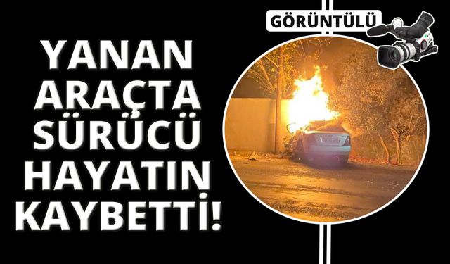 İzmir'de kaza sonrası yanan otomobilin sürücüsü öldü