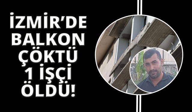 İzmir’de çöken balkondan zemine düşen işçi hayatını kaybetti