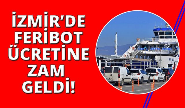 İzmir'de feribot taşıma ücretlerine zam geldi