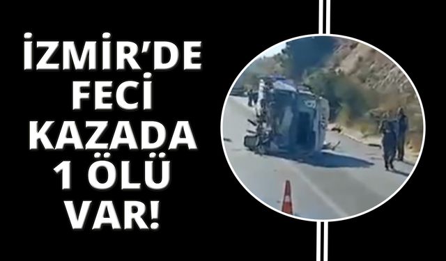 İzmir'de kaza can aldı! 1 ölü var