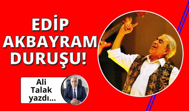 Edip Akbayram duruşu!