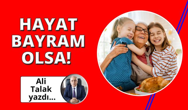 Bir bayram sabahı uyansak!