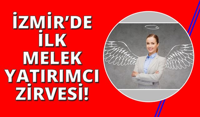 İzmir'de ilk Melek Yatırımcılık Zirvesi 8 Nisan’da
