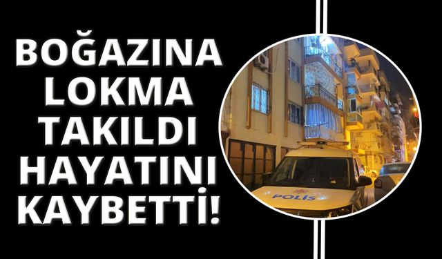 Boğazına lokma takılan yaşlı kadın hayatını kaybetti